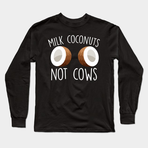 Milk Coconuts Not Cows Long Sleeve T-Shirt by thingsandthings